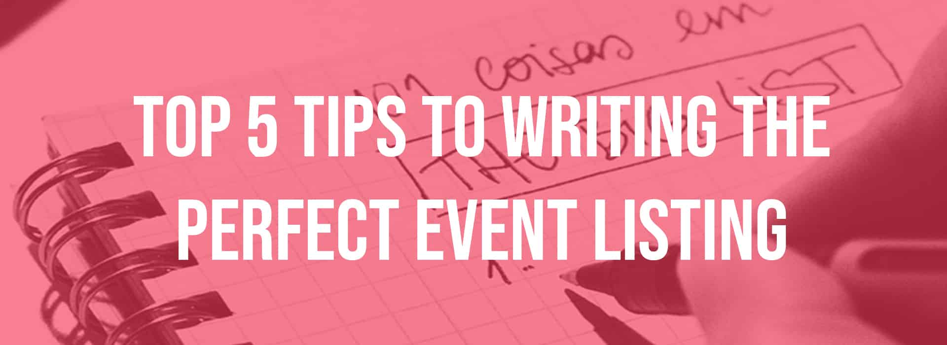 Top 5 Tips to Writing the Perfect Event Listing