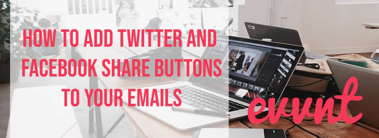 How to Add Twitter & Facebook Share Buttons to Your Emails