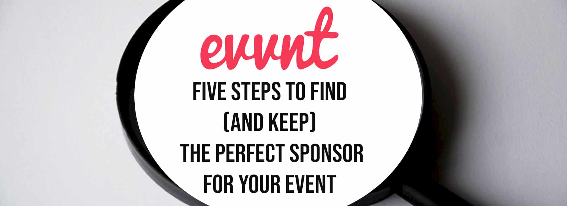 Five Steps to Find and Keep The Perfect Sponsor for Your Event